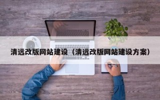 江门清远改版网站建设（清远改版网站建设方案）
