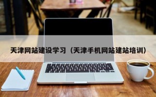 江门天津网站建设学习（天津手机网站建站培训）