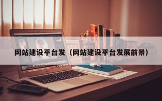 江门网站建设平台发（网站建设平台发展前景）