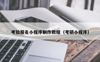 江门考验报名小程序制作教程（考研小程序）