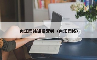 江门内江网站建设营销（内江网络）